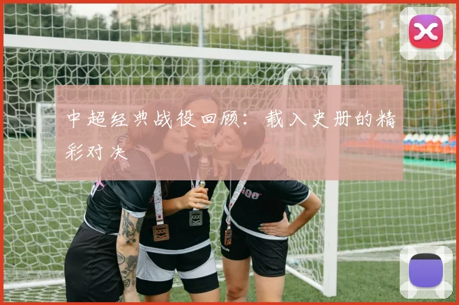 中超经典战役回顾：载入史册的精彩对决
